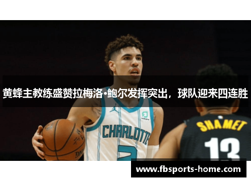 黄蜂主教练盛赞拉梅洛·鲍尔发挥突出，球队迎来四连胜